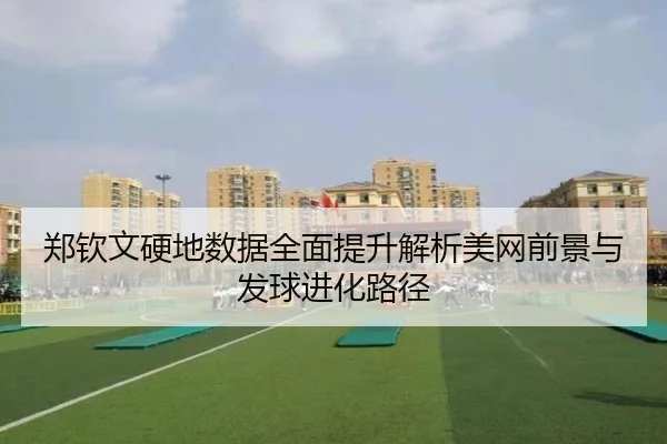郑钦文硬地数据全面提升解析美网前景与发球进化路径（kaiyun）